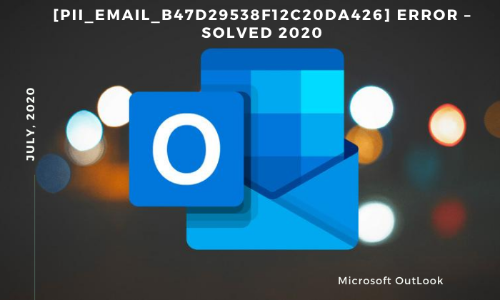 [Quick Solution] How To Fix [pii_email_b47d29538f12c20da426] Error