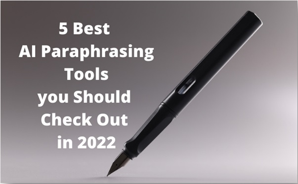 5 Best AI Paraphrasing Tools you Should Check Out in 2022