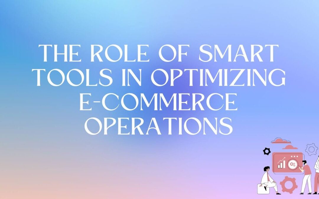 The Role of Smart Tools in Optimizing E-Commerce Operations