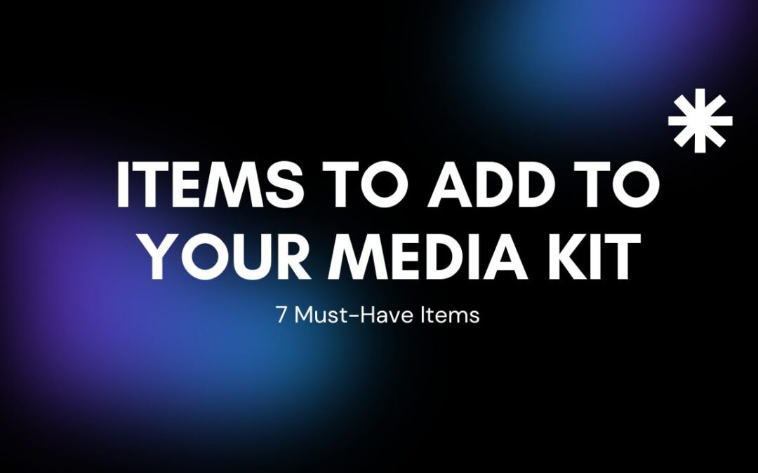 7 Must-Have Items to Add to Your Media Kit