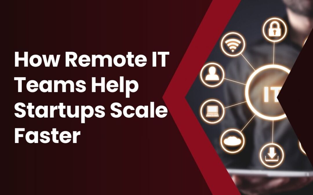 How Remote IT Teams Help Startups Scale Faster