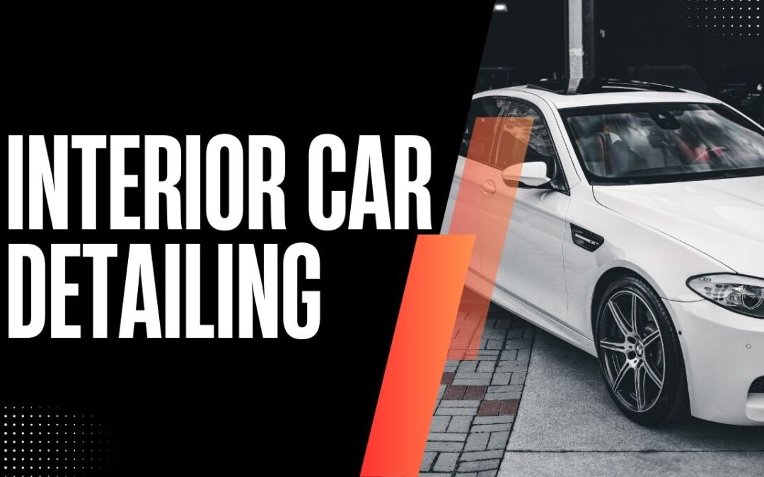 Interior Car Detailing: What’s Included and Why It Matters
