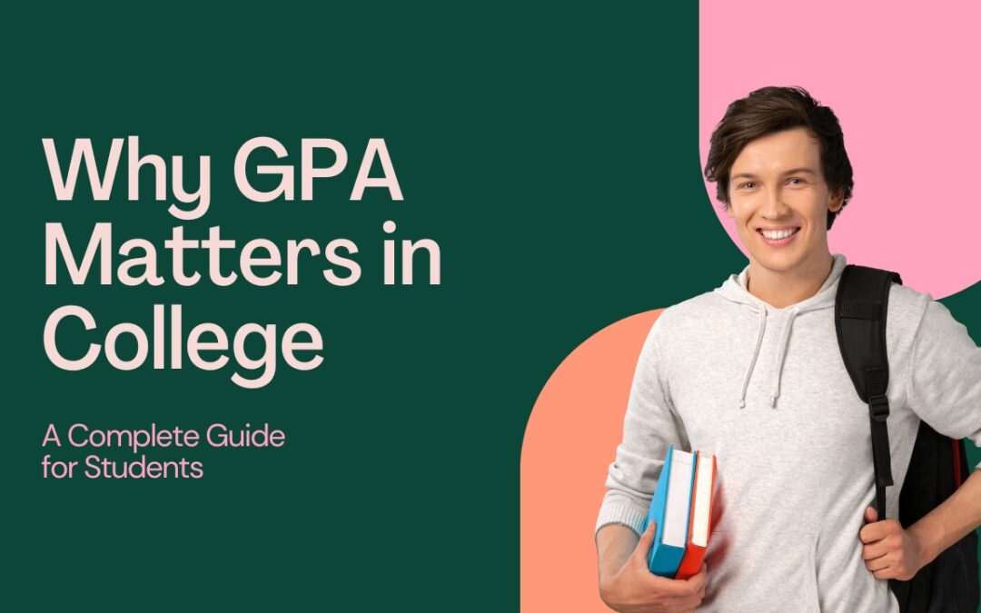 Why GPA Matters in College: A Complete Guide for Students