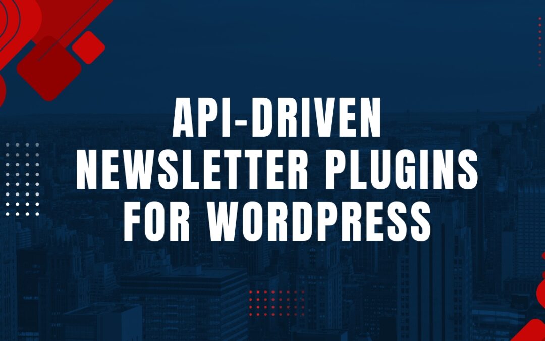 Technical Deep Dive: API-Driven Newsletter Plugins for WordPress