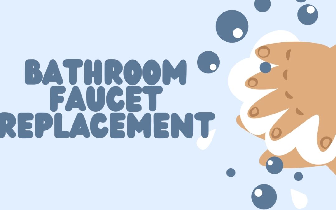 Bathroom Faucet Replacement: Crucial Signs to Take Note Of