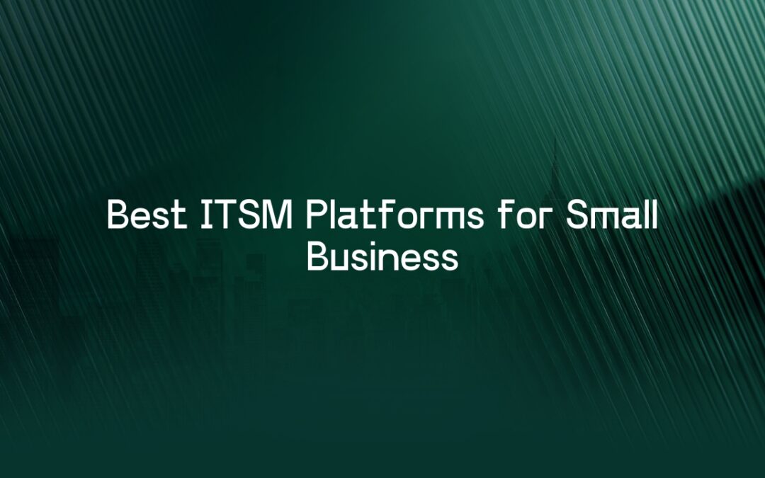 Best ITSM Platforms for Small Business