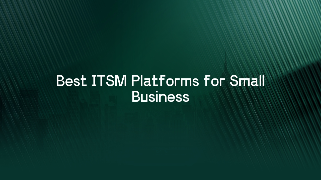 Best ITSM Platforms for Small Business
