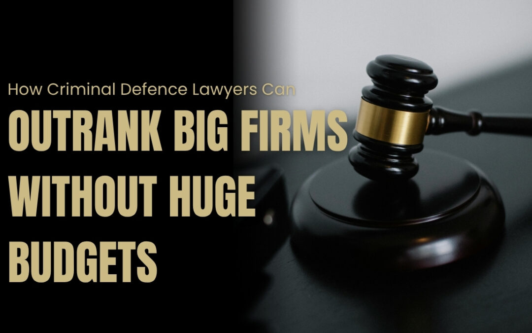 How Criminal Defence Lawyers Can Outrank Big Firms Without Huge Budgets