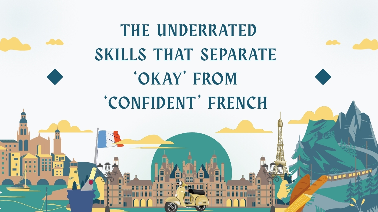 The Underrated Skills That Separate ‘Okay’ from ‘Confident’ French The Underrated Skills That Separate ‘Okay’ from ‘Confident’ French
