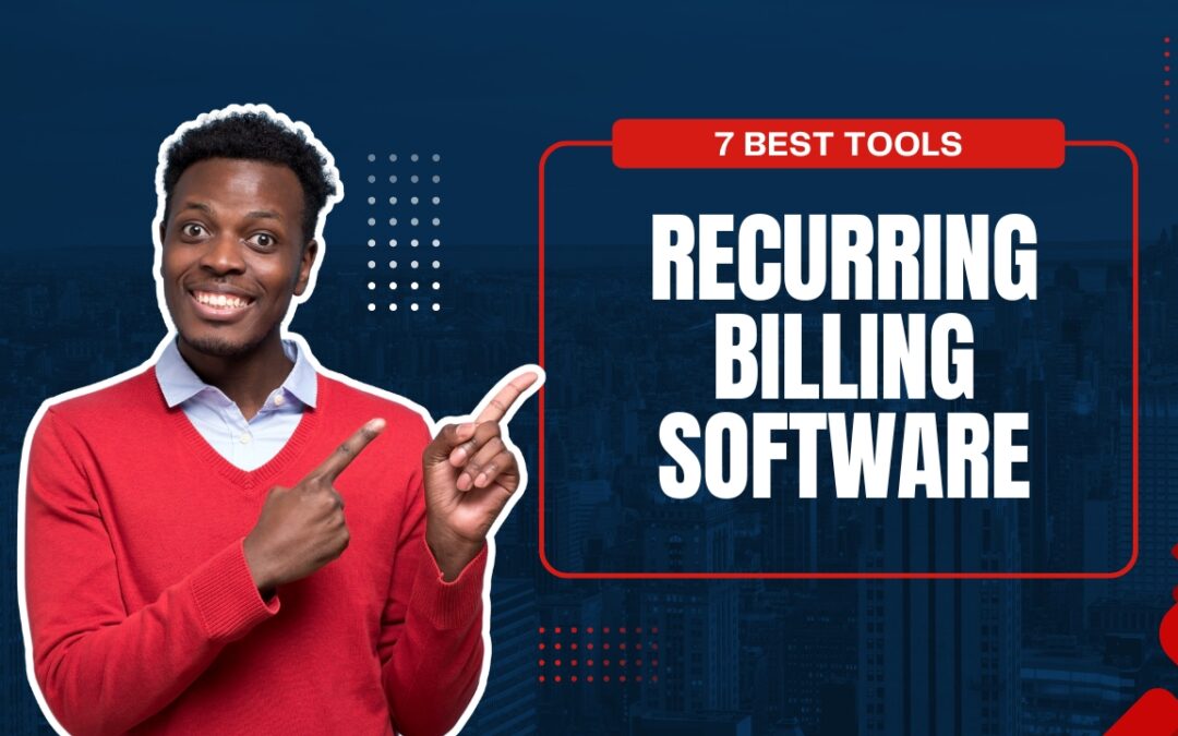 7 Best Recurring Billing Software Solutions You’ll Wish You Found Sooner