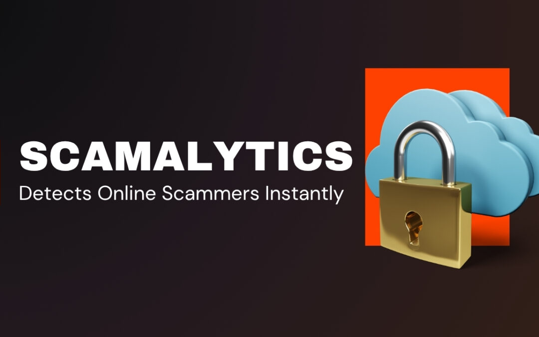 7 Powerful Ways Scamalytics Detects Online Scammers Instantly