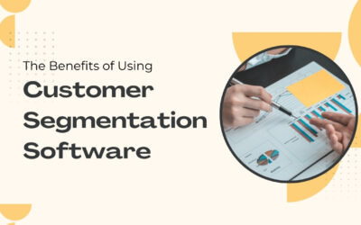 The Benefits of Using Customer Segmentation Software to Understand Your Audience