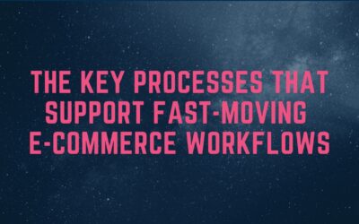 The Key Processes That Support Fast-Moving E-Commerce Workflows