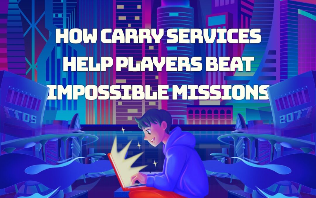 How Carry Services Help Players Beat Impossible Missions Instantly