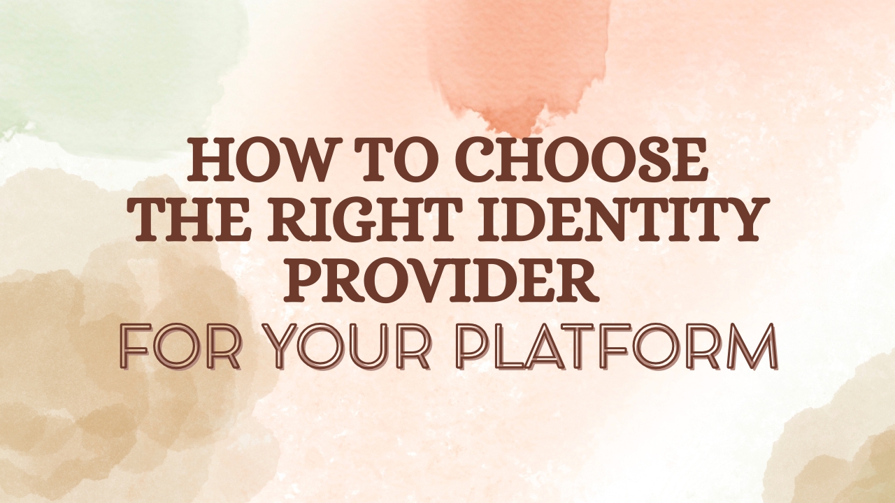 How to Choose the Right Identity Provider for Your Platform