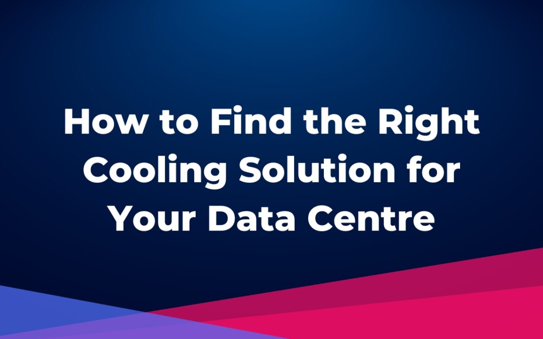 How to Find the Right Cooling Solution for Your Data Centre