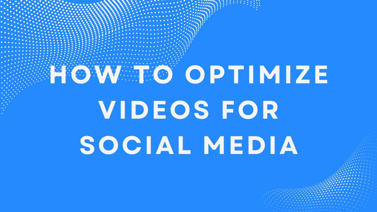 How to Optimize Videos for Social Media