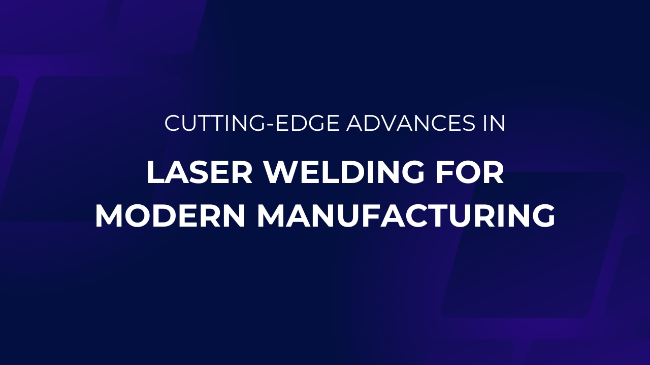 Laser Welding for Modern Manufacturing