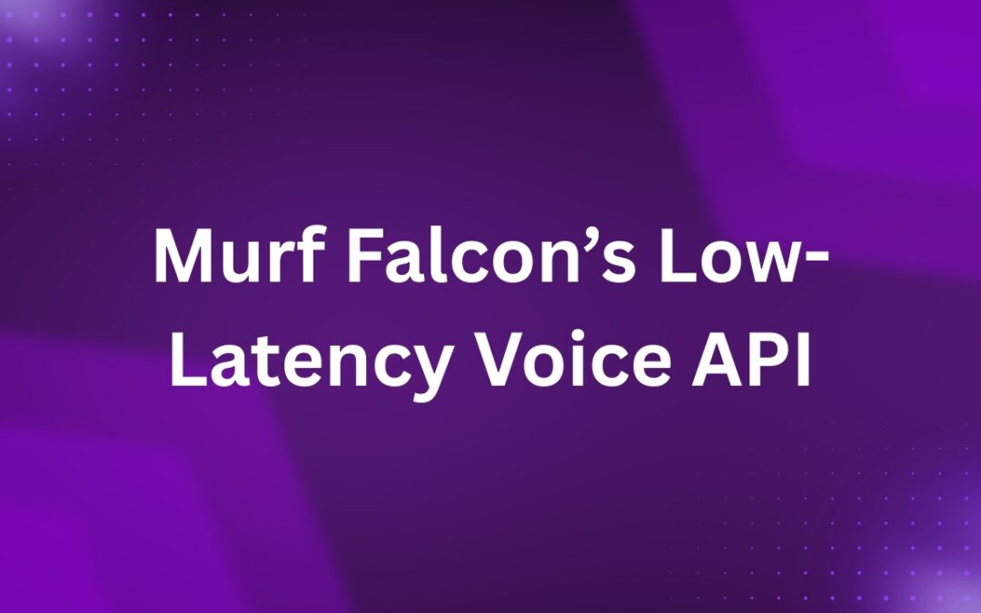 How Murf Falcon’s Low-Latency Voice API Drives Efficiency in AI-Powered Workflows