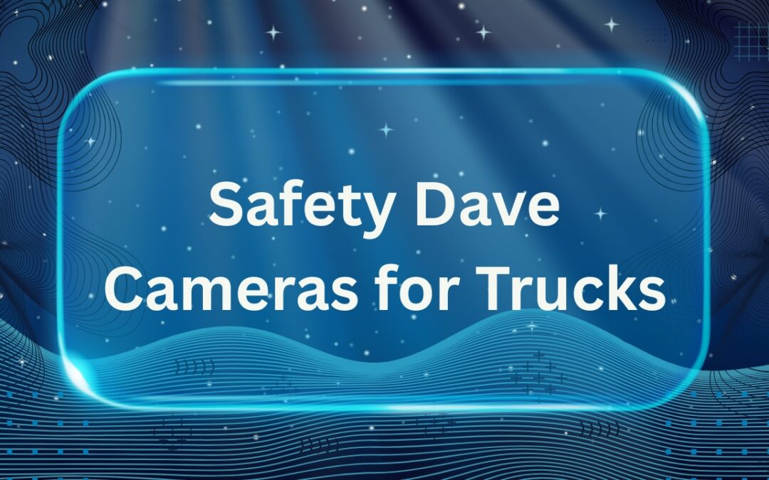 Safety Dave Cameras for Trucks: How to Choose the Best Option?