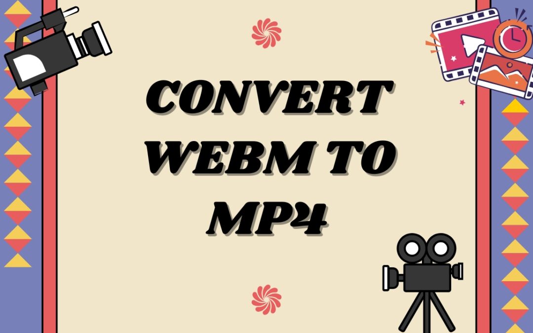 7 Fast Ways to Convert WebM to MP4 (Without Losing Quality)