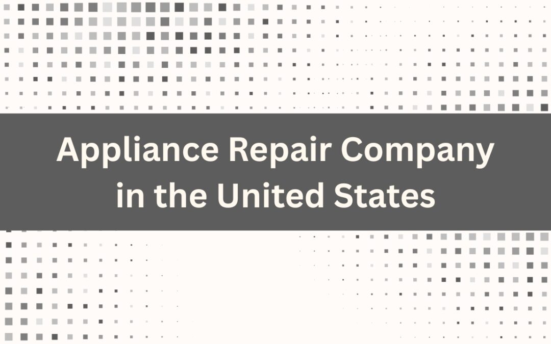 How to Choose an Appliance Repair Company in the United States