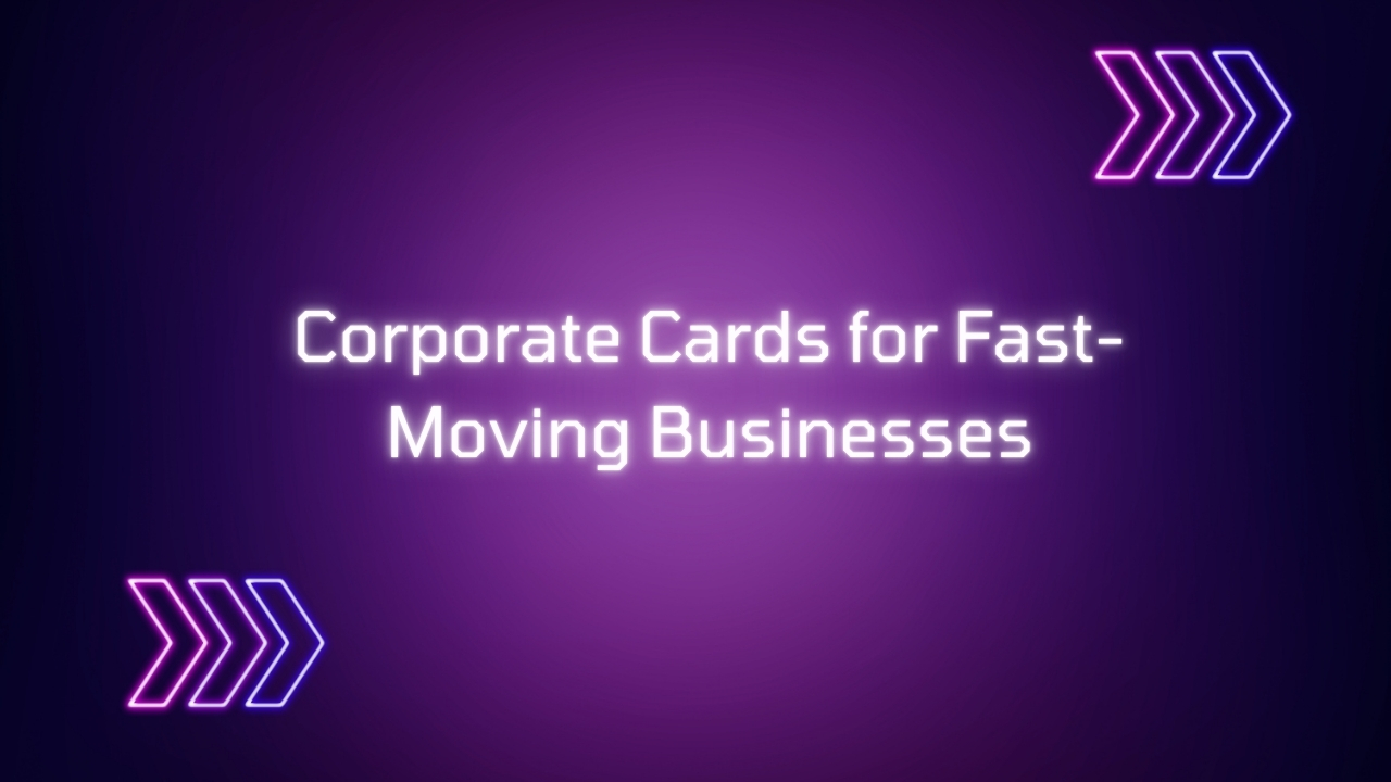 Corporate Cards for Fast-Moving Businesses