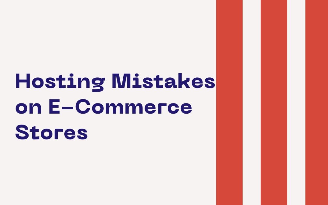 5 Hosting Mistakes Most E-Commerce Stores Make — And How to Fix Them