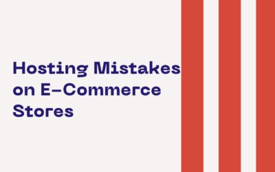 5 Hosting Mistakes Most E-Commerce Stores Make — And How to Fix Them