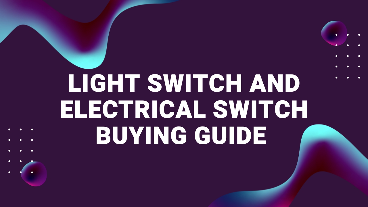 Light Switch and Electrical Switch Buying Guide