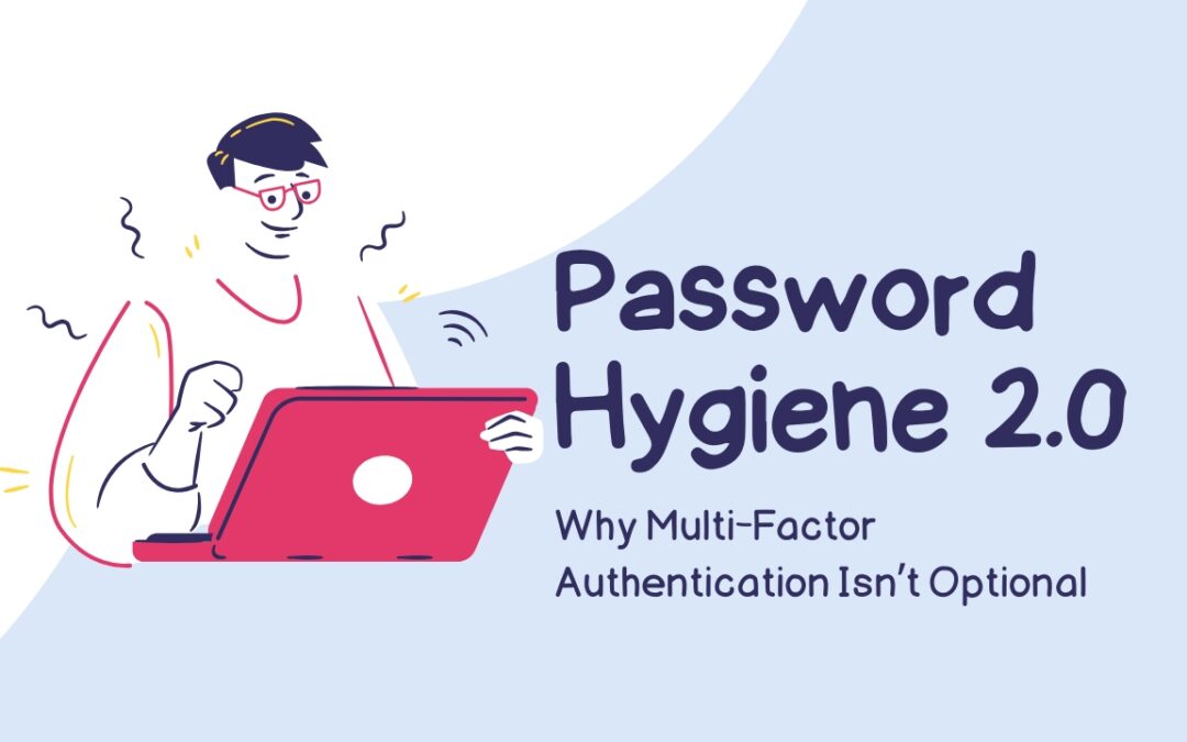 Password Hygiene 2.0: Why Multi-Factor Authentication Isn’t Optional