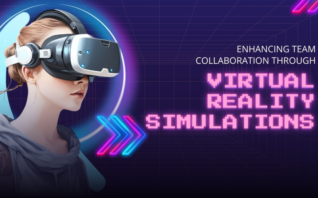 Enhancing Team Collaboration through Virtual Reality Simulations