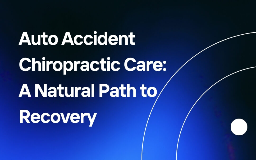 Auto Accident Chiropractic Care: A Natural Path to Recovery