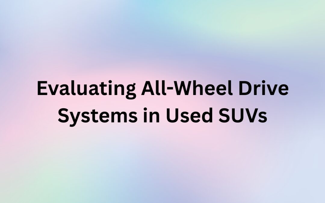 Evaluating All-Wheel Drive Systems in Used SUVs
