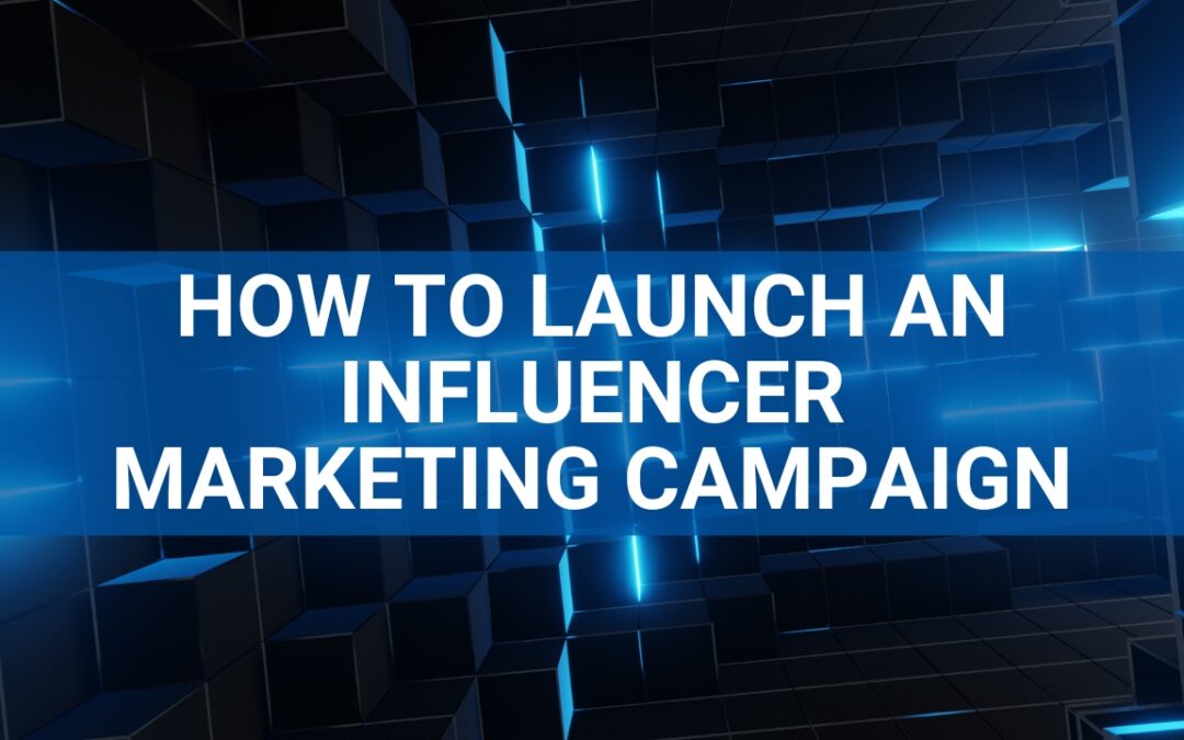 How to Launch an Influencer Campaign for Your Brand: Strategy, Operations, and Measurement
