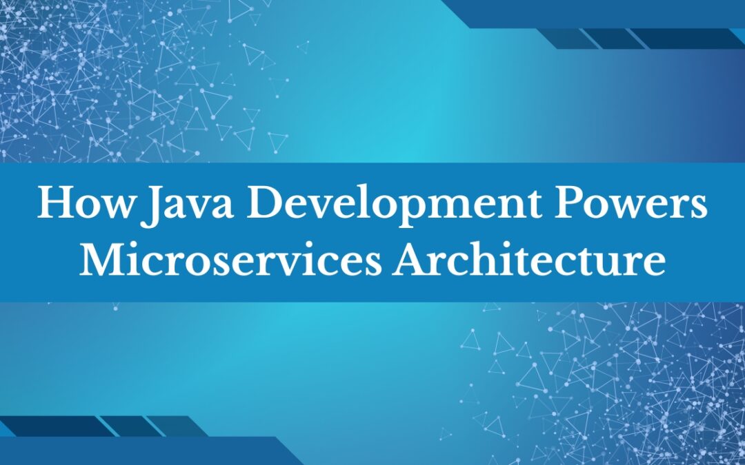 How Java Development Powers Microservices Architecture (With Real Benefits)
