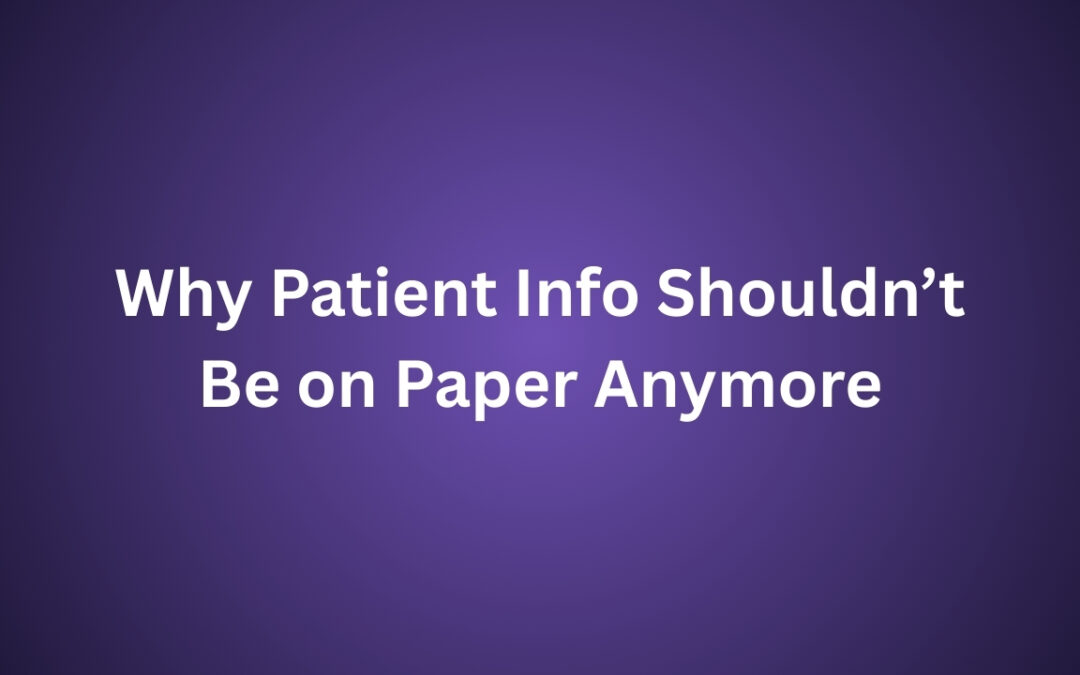 Why Patient Info Shouldn’t Be on Paper Anymore