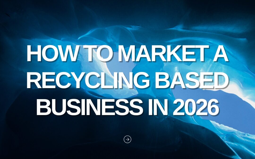 How to Market a Recycling Based Business in 2026