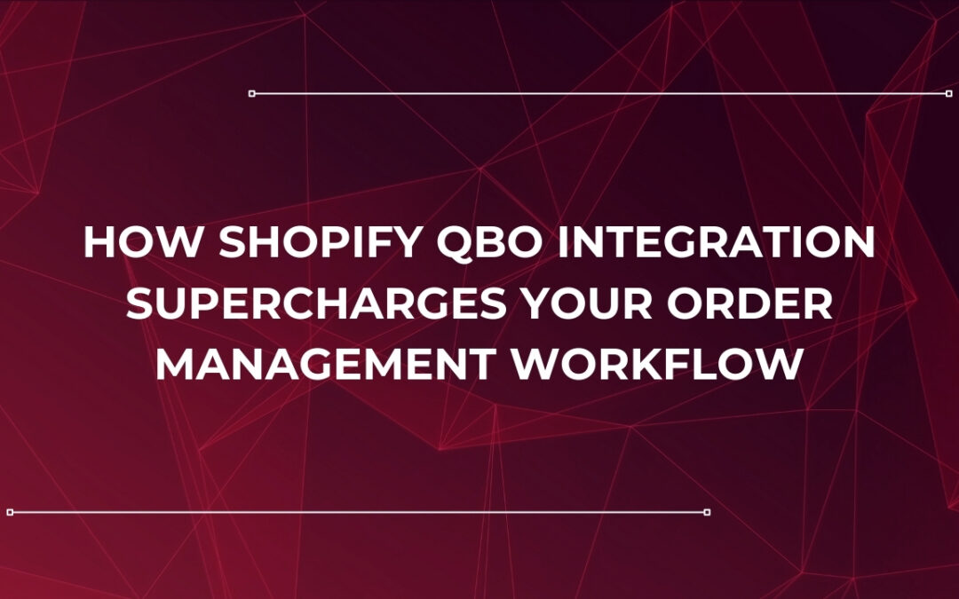 How Shopify QBO Integration Supercharges Your Order Management Workflow