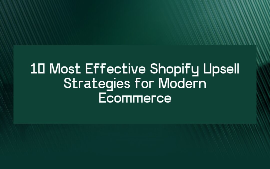 10 Most Effective Shopify Upsell Strategies for Modern Ecommerce