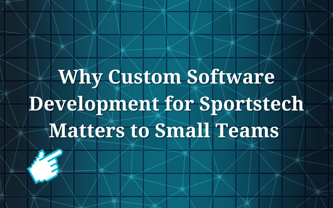 Why Custom Software Development for Sportstech Matters to Small Teams 