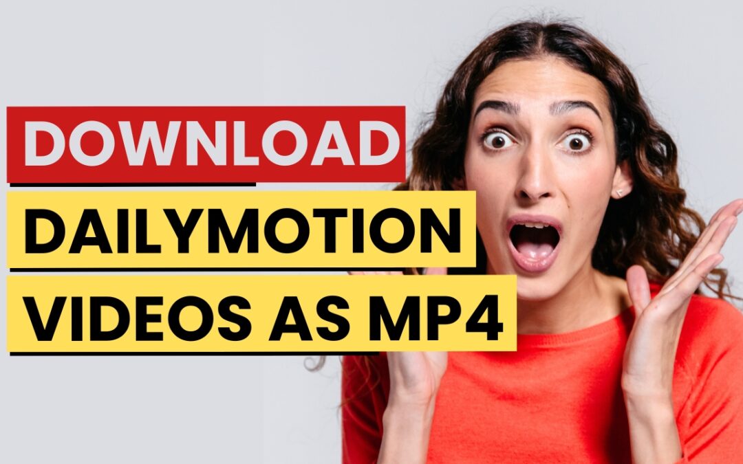 Dailymotion MP4: 7 Powerful Tools to Download Dailymotion Videos as MP4