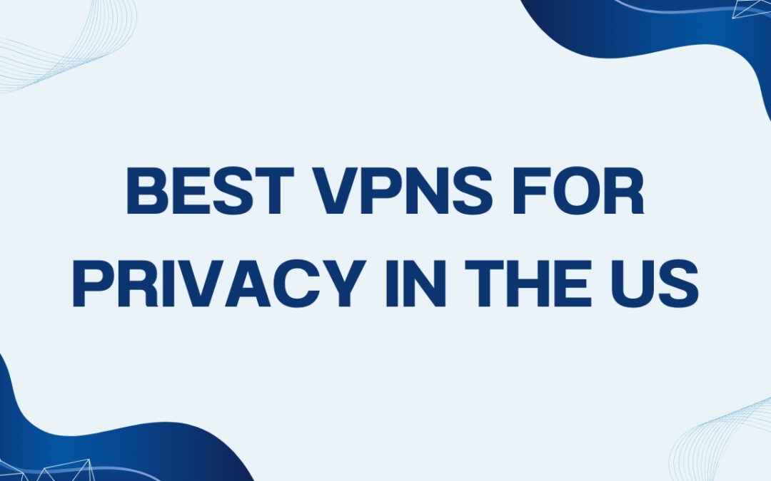 Best VPNs for Privacy in the US