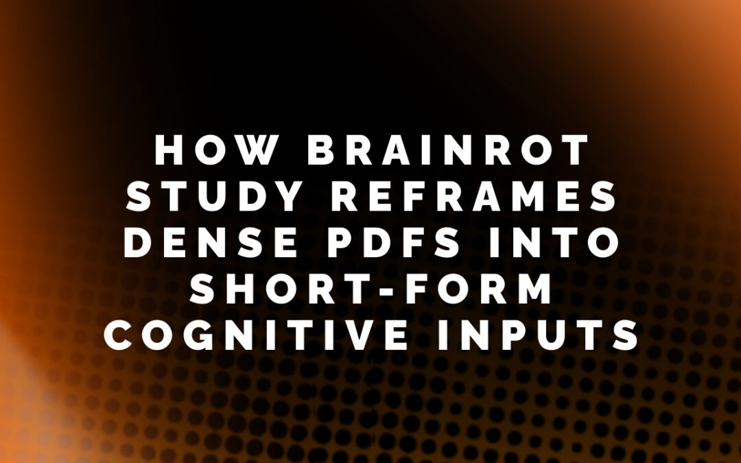 How Brainrot Study Reframes Dense PDFs Into Short-Form Cognitive Inputs