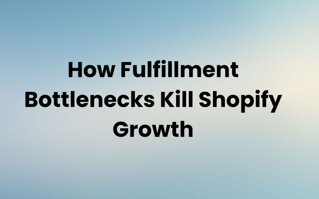 How Fulfillment Bottlenecks Kill Shopify Growth