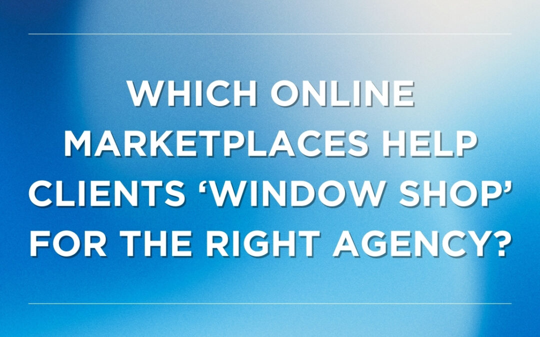 Which Online Marketplaces Help Clients ‘Window Shop’ for the Right Agency?