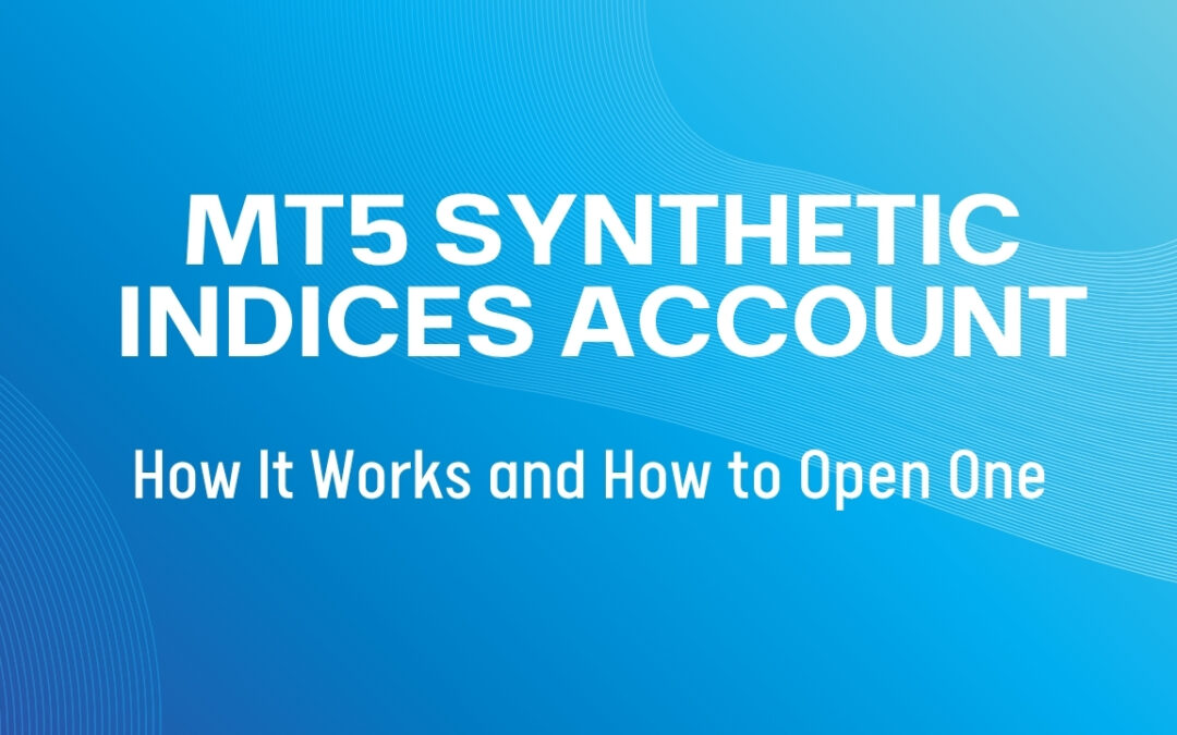 MT5 Synthetic Indices Account: How It Works and How to Open One
