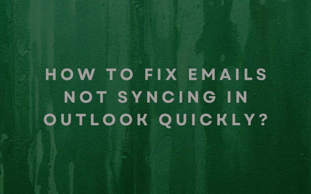 How to Fix Emails not Syncing in Outlook Quickly?